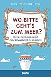 Wo bitte geht's zum Meer?: Was es wirklich heißt, eine Kreuzfahrt zu machen