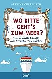 Wo bitte geht's zum Meer?: Was es wirklich heißt, eine Kreuzfahrt zu machen